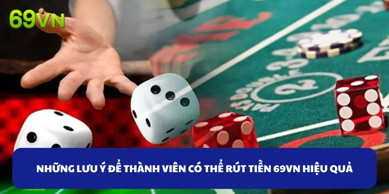 Những lưu ý để các thành viên có thể rút tiền 69VN một cách hiệu quả