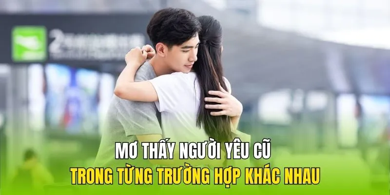 Ý nghĩa của việc nằm mơ thấy người yêu cũ trong từng trường hợp chi tiết