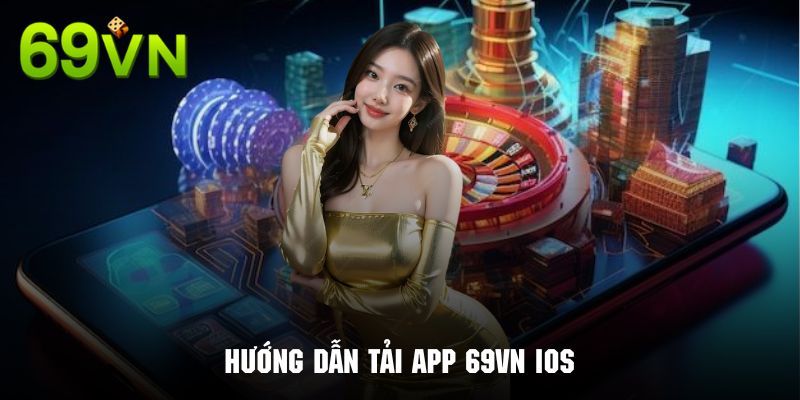 Quy trình thực hiện cài đặt ứng dụng 69VN về máy iOS siêu đơn giản